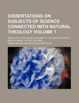 Book cover for Dissertations on Subjects of Science Connected with Natural Theology Volume 1; Being the Concluding Volumes of the New Edition of Paley's Work in Two Volumes