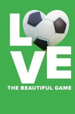 Cover of Love The Beautiful Game Football Notebook