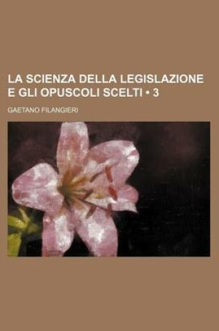 Cover of La Scienza Della Legislazione E Gli Opuscoli Scelti (3)