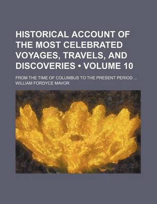 Book cover for An Historical Account of the Most Celebrated Voyages, Travels, and Discoveries from the Time of Columbus to the Present Period Volume 10