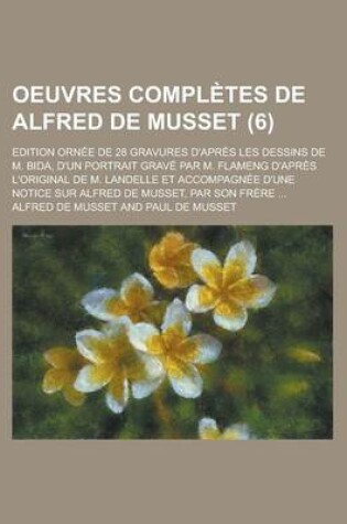 Cover of Oeuvres Completes de Alfred de Musset; Edition Ornee de 28 Gravures D'Apres Les Dessins de M. Bida, D'Un Portrait Grave Par M. Flameng D'Apres L'Origi