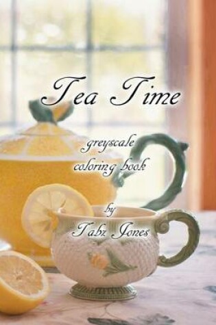 Cover of Tea Time Greyscale Coloring Book