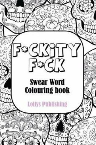 Cover of F*CKITY F*CK: Swear Word Colouring Book / A Motivating Swear Word Coloring Book for Adults