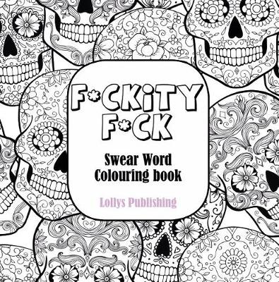 Book cover for F*CKITY F*CK: Swear Word Colouring Book / A Motivating Swear Word Coloring Book for Adults