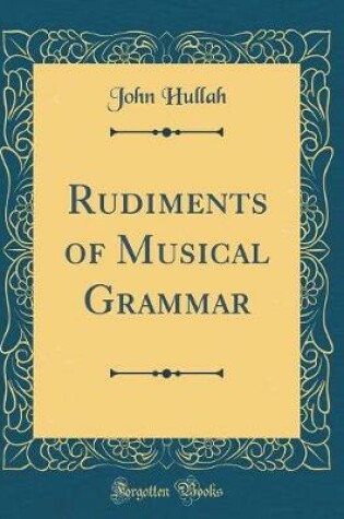 Cover of Rudiments of Musical Grammar (Classic Reprint)