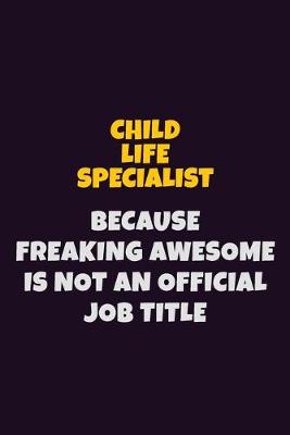 Book cover for Child Life Specialist Because Freaking Awesome is not An Official Job Title