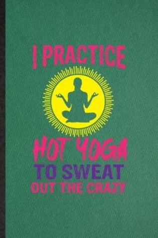 Cover of I Practice Hot Yoga to Sweat Out the Crazy