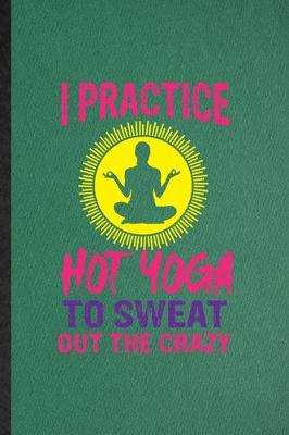 Book cover for I Practice Hot Yoga to Sweat Out the Crazy