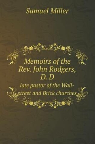 Cover of Memoirs of the Rev. John Rodgers, D. D late pastor of the Wall-street and Brick churches