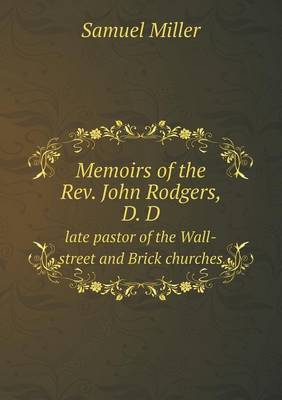 Book cover for Memoirs of the Rev. John Rodgers, D. D late pastor of the Wall-street and Brick churches
