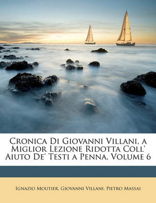 Book cover for Cronica Di Giovanni Villani, a Miglior Lezione Ridotta Coll' Aiuto de' Testi a Penna, Volume 6