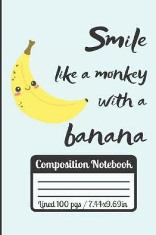 Cover of Smile Like A Monkey With A Banana Composition Notebook