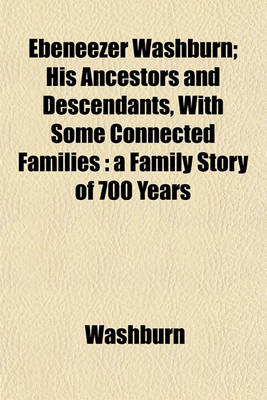 Book cover for Ebeneezer Washburn; His Ancestors and Descendants, with Some Connected Families