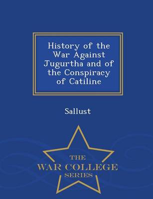 Book cover for History of the War Against Jugurtha and of the Conspiracy of Catiline - War College Series