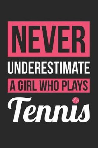 Cover of Tennis Notebook - Never Underestimate A Girl Who Plays Tennis - Tennis Training Journal - Gift for Tennis Player