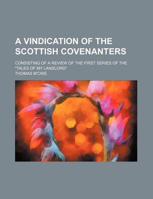 Book cover for A Vindication of the Scottish Covenanters; Consisting of a Review of the First Series of the "Tales of My Landlord"