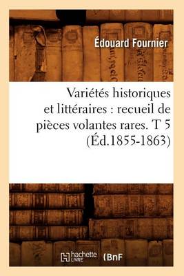 Cover of Varietes Historiques Et Litteraires: Recueil de Pieces Volantes Rares. T 5 (Ed.1855-1863)