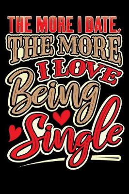 Book cover for The More I Date, The More I Love Being Single