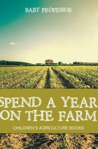 Cover of Spend a Year on the Farm - Children's Agriculture Books