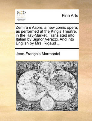 Book cover for Zemira E Azore, a New Comic Opera; As Performed at the King's Theatre, in the Hay-Market. Translated Into Italian by Signor Verazzi. and Into English