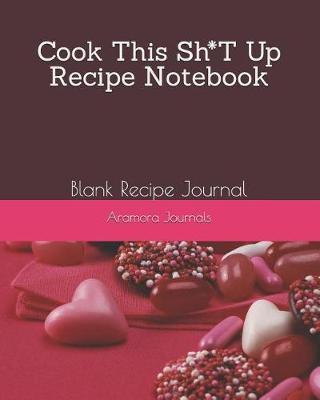 Book cover for Cook This Sh*T Up Recipe Notebook