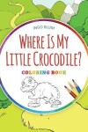 Book cover for Where Is My Little Crocodile? - Coloring Book
