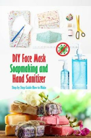 Cover of DIY Face Mask, Soapmaking and Hand Sanitizer