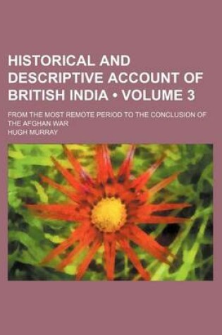 Cover of Historical and Descriptive Account of British India (Volume 3); From the Most Remote Period to the Conclusion of the Afghan War