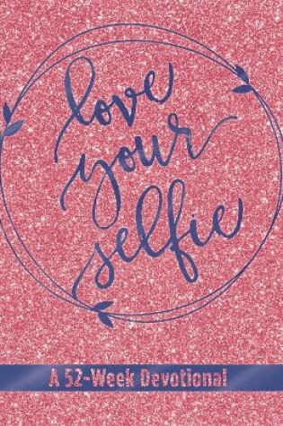 Cover of Love Your Selfie (Glitter Devotional)