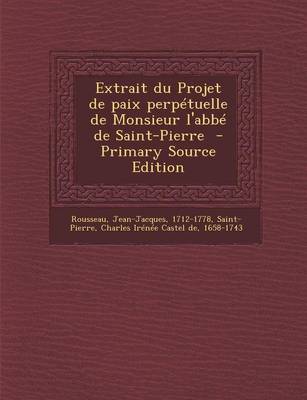 Book cover for Extrait du Projet de paix perpetuelle de Monsieur l'abbe de Saint-Pierre - Primary Source Edition
