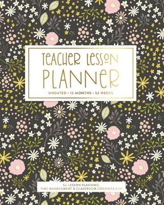 Cover of Teacher Lesson Planner, Undated 12 Months 52 Weeks for Lesson Planning Time Management & Organization