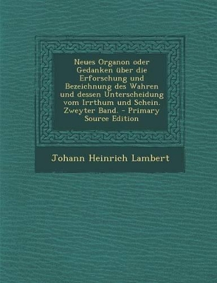 Book cover for Neues Organon Oder Gedanken Uber Die Erforschung Und Bezeichnung Des Wahren Und Dessen Unterscheidung Vom Irrthum Und Schein. Zweyter Band.