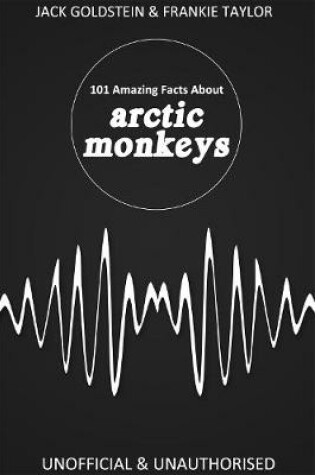 Cover of 101 Amazing Facts about Arctic Monkeys