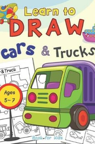 Cover of Cars & Trucks Learn To Draw Book For Kids Ages 5-7