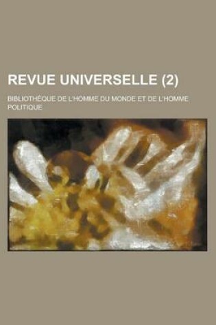 Cover of Revue Universelle (2); Bibliotheque de L'Homme Du Monde Et de L'Homme Politique