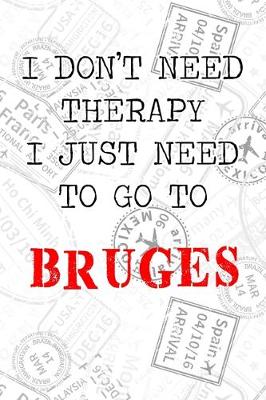 Book cover for I Don't Need Therapy I Just Need To Go To Bruges