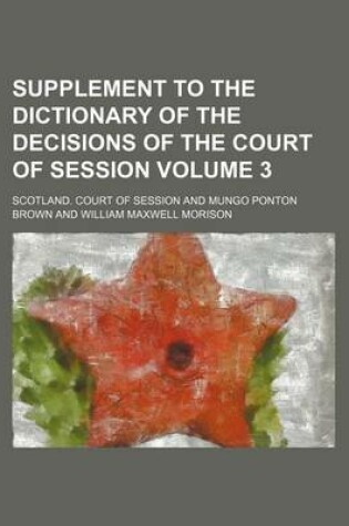 Cover of Supplement to the Dictionary of the Decisions of the Court of Session Volume 3