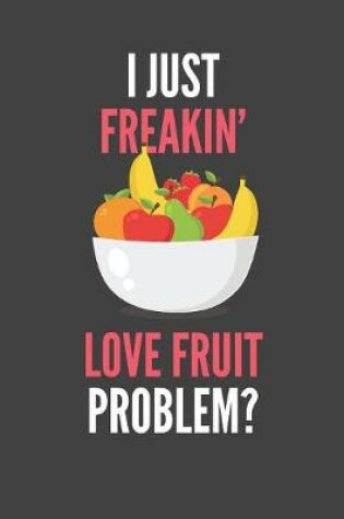 Cover of I Just Freakin' Love Fruit