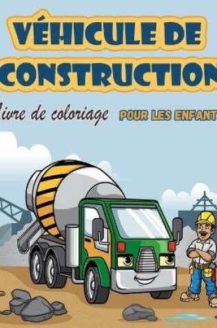 Cover of Vehicules de construction Livre a colorier pour enfants