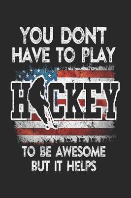 Book cover for You Don't Have To Play Hockey To Be Awesome But It Helps