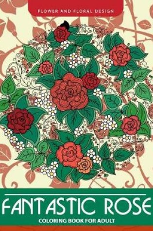 Cover of Fantastic Rose Coloring Book for Adults