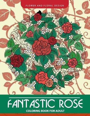 Book cover for Fantastic Rose Coloring Book for Adults