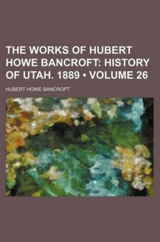 Cover of History of Utah. 1889 Volume 26