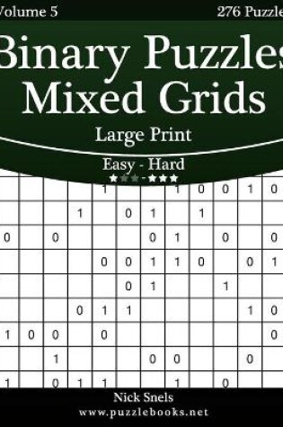 Cover of Binary Puzzles Mixed Grids Large Print - Easy to Hard - Volume 5 - 276 Puzzles