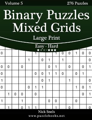 Cover of Binary Puzzles Mixed Grids Large Print - Easy to Hard - Volume 5 - 276 Puzzles