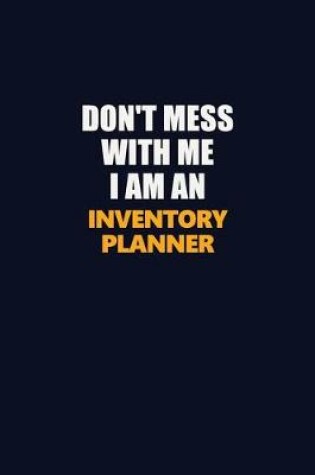 Cover of Don't Mess With Me Because I Am An Inventory Planner