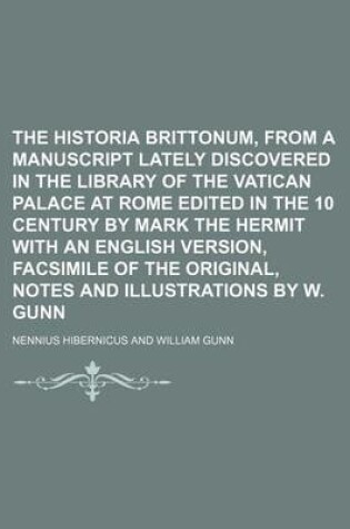 Cover of The Historia Brittonum, from a Manuscript Lately Discovered in the Library of the Vatican Palace at Rome Edited in the 10 Century by Mark the Hermit W