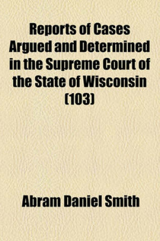 Cover of Wisconsin Reports; Cases Determined in the Supreme Court of Wisconsin Volume 103