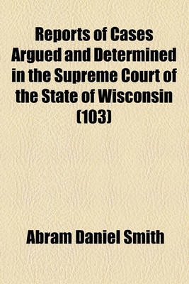 Book cover for Wisconsin Reports; Cases Determined in the Supreme Court of Wisconsin Volume 103