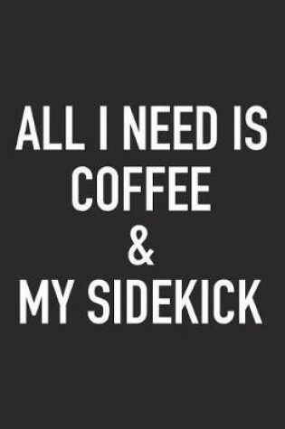 Cover of All I Need Is Coffee and My Sidekick